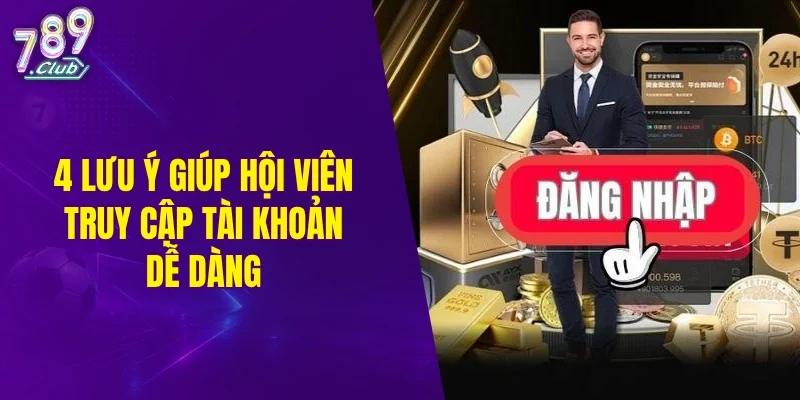 4 lưu ý giúp hội viên truy cập tài khoản dễ dàng