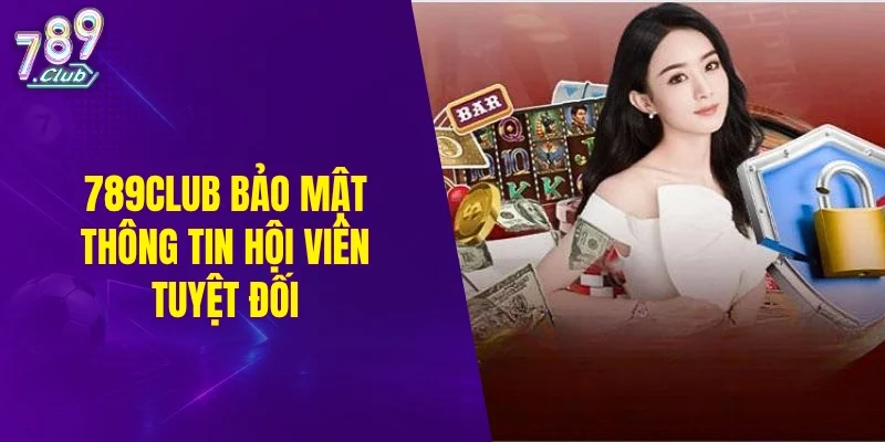 789CLUB bảo mật thông tin hội viên tuyệt đối