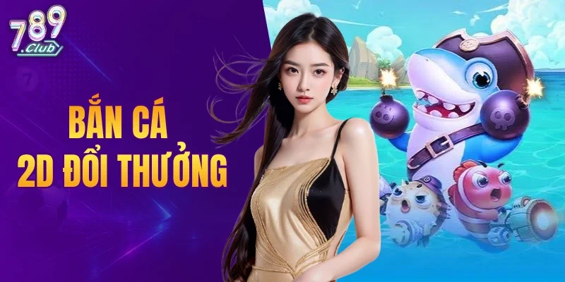 Bắn Cá 2D Đổi Thưởng