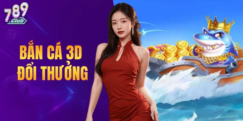 Bắn Cá 3D Đổi Thưởng