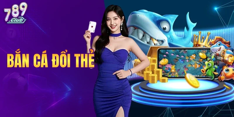 Bắn Cá Đổi Thẻ