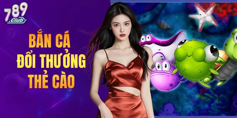 Bắn Cá Đổi Thưởng Thẻ Cào