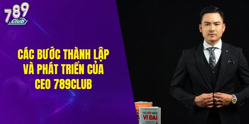 Các bước thành lập và phát triển của CEO 789CLUB