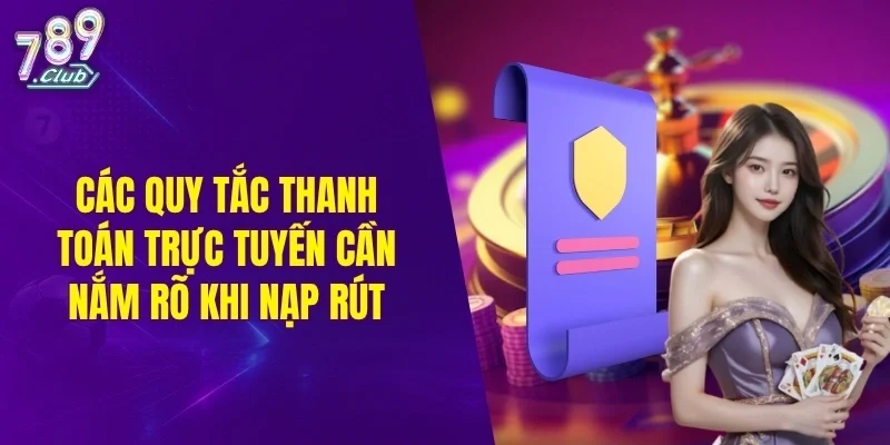Các quy tắc thanh toán trực tuyến cần nắm rõ khi nạp rút