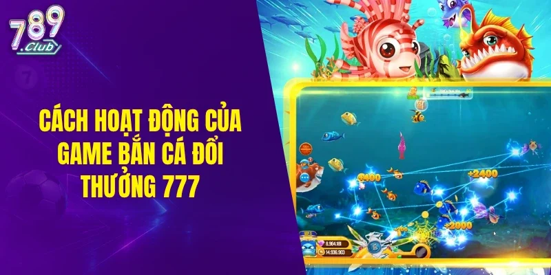 Cách hoạt động của game bắn cá đổi thưởng 777 