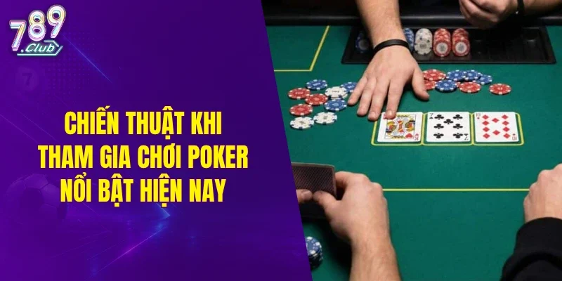 Chiến thuật khi tham gia chơi poker nổi bật hiện nay