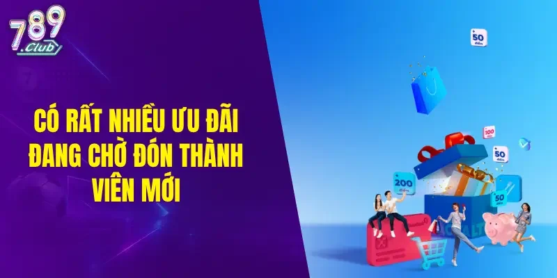 Có rất nhiều ưu đãi đang chờ đón thành viên mới