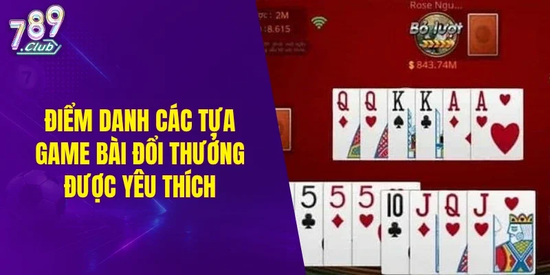 Điểm danh các tựa game bài đổi thưởng được yêu thích