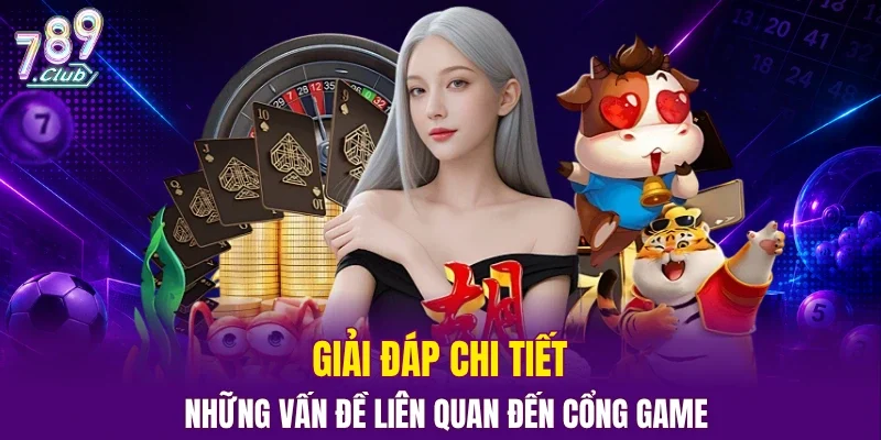 Giải đáp chi tiết những vấn đề liên quan đến cổng game