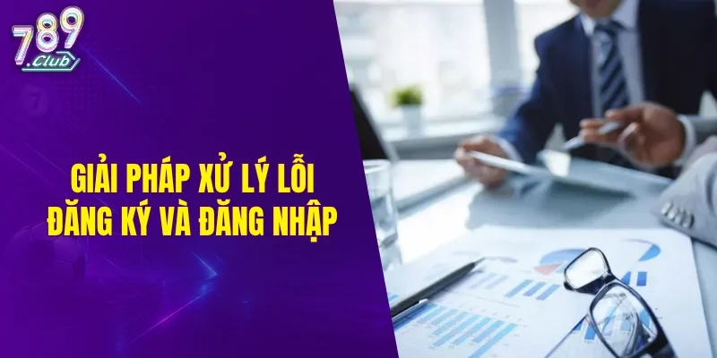 Giải pháp xử lý lỗi đăng ký và đăng nhập 