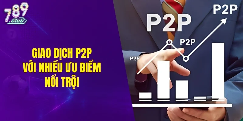 Giao dịch P2P với nhiều ưu điểm nổi trội