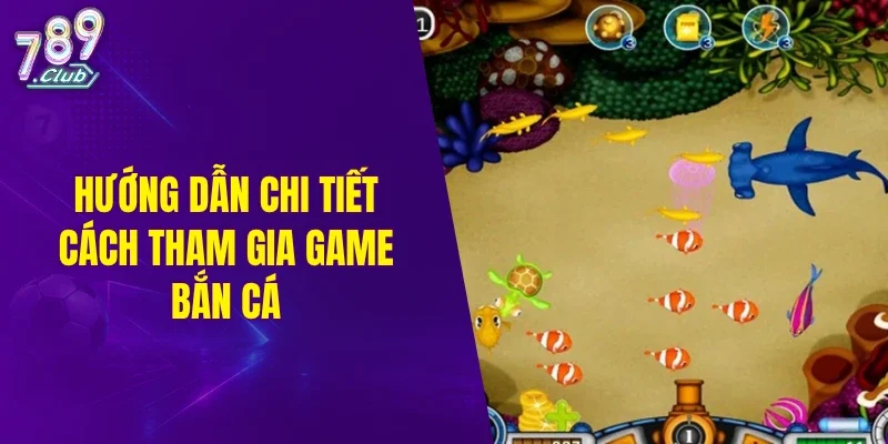 Hướng dẫn chi tiết cách tham gia game bắn cá