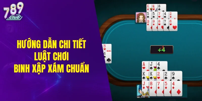 Hướng dẫn chi tiết luật chơi binh xập xám chuẩn