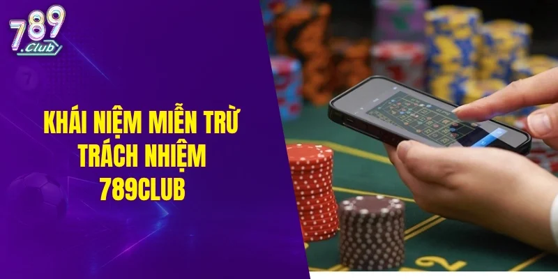 Khái niệm miễn trừ trách nhiệm 789CLUB