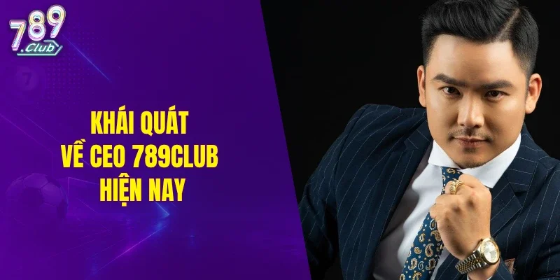 Khái quát về CEO 789CLUB hiện nay