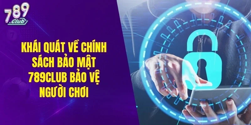 Khái quát về chính sách bảo mật 789CLUB bảo vệ người chơi