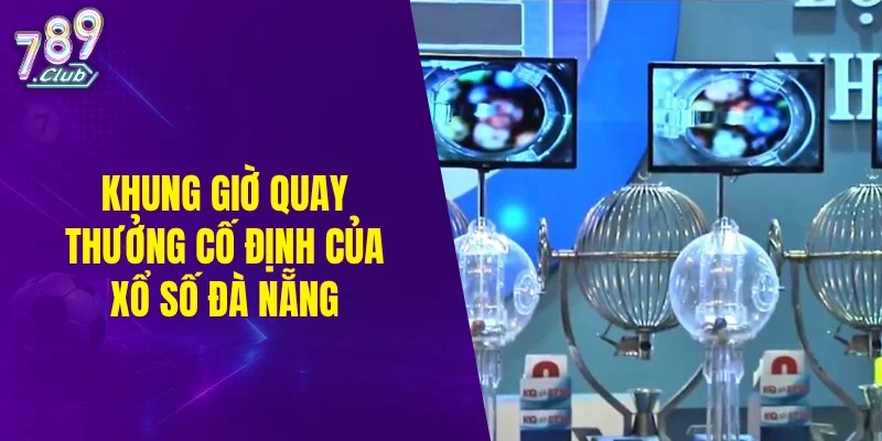 Khung giờ quay thưởng cố định của xổ số Đà Nẵng