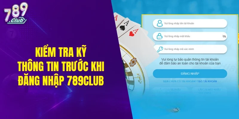 Kiểm tra kỹ thông tin trước khi đăng nhập 789CLUB