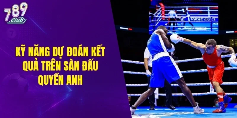 Kỹ năng dự đoán kết quả trên sàn đấu quyền anh