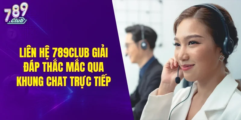 Liên hệ 789CLUB giải đáp thắc mắc qua khung chat trực tiếp