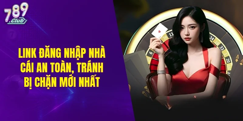Link đăng nhập nhà cái an toàn, tránh bị chặn mới nhất
