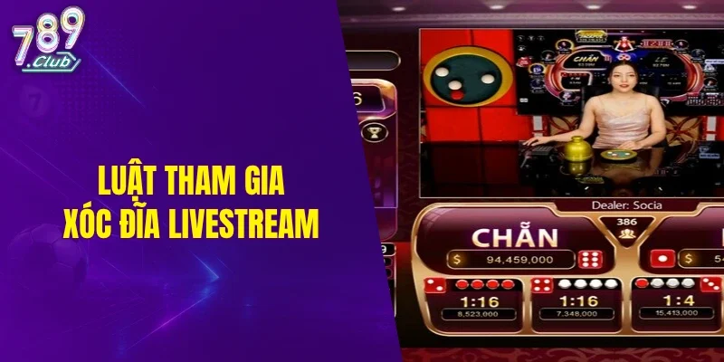 Luật tham gia xóc đĩa livestream