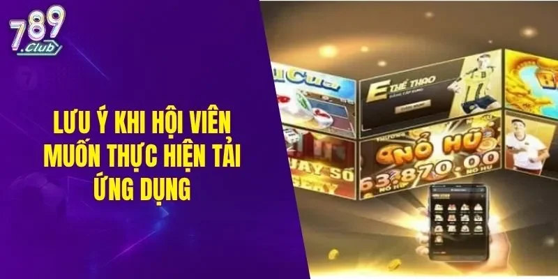 Lưu ý khi hội viên muốn thực hiện tải ứng dụng