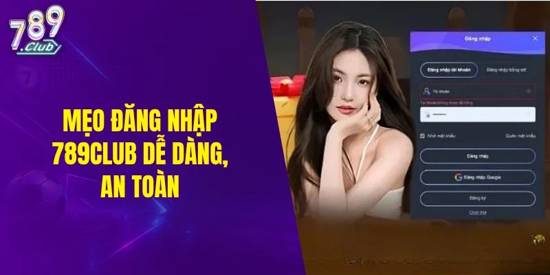 Mẹo đăng nhập 789CLUB dễ dàng, an toàn