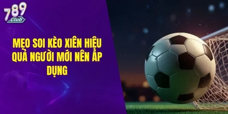 Mẹo soi kèo xiên hiệu quả người mới nên áp dụng