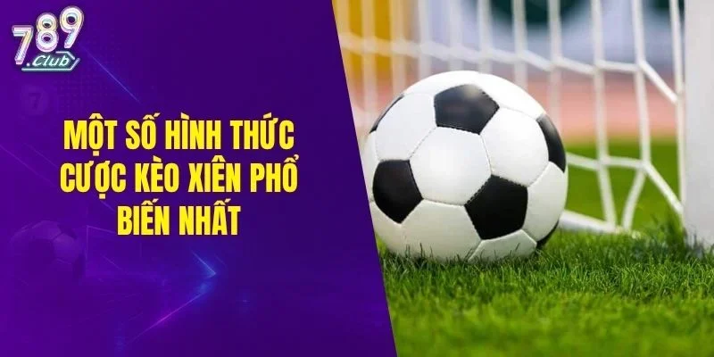 Một số hình thức cược kèo xiên phổ biến nhất