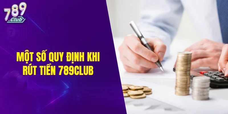 Một số quy định khi rút tiền 789CLUB