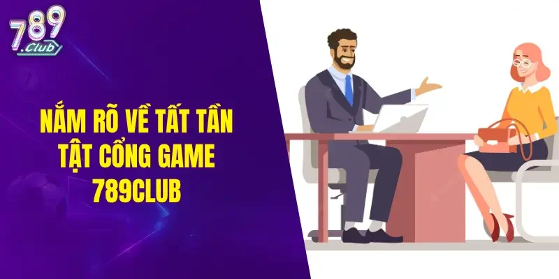 Nắm rõ về tất tần tật cổng game 789CLUB