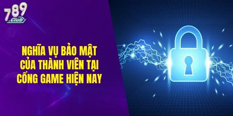 Nghĩa vụ bảo mật của thành viên tại cổng game hiện nay