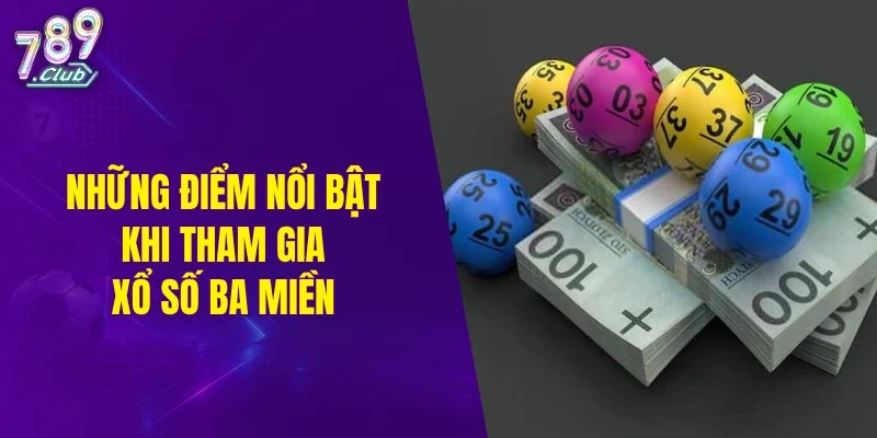 Những điểm nổi bật khi tham gia xổ số ba miền