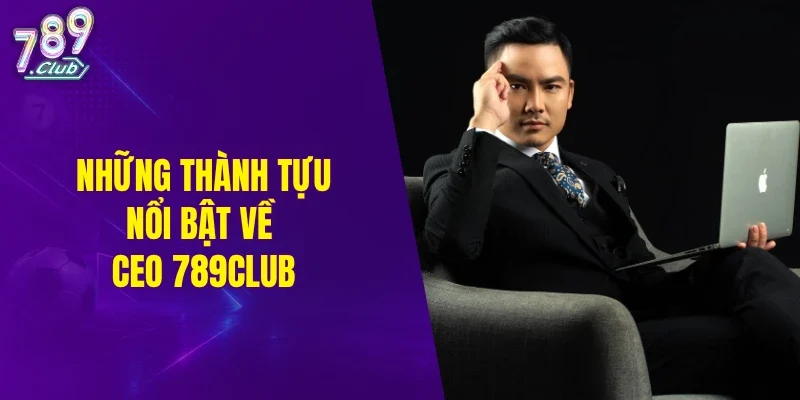 Những thành tựu nổi bật về CEO 789CLUB