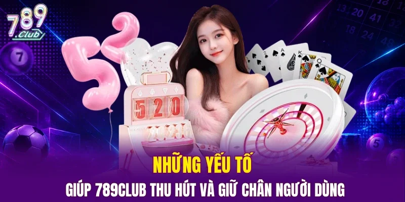 Những yếu tố giúp 789CLUB thu hút và giữ chân người dùng