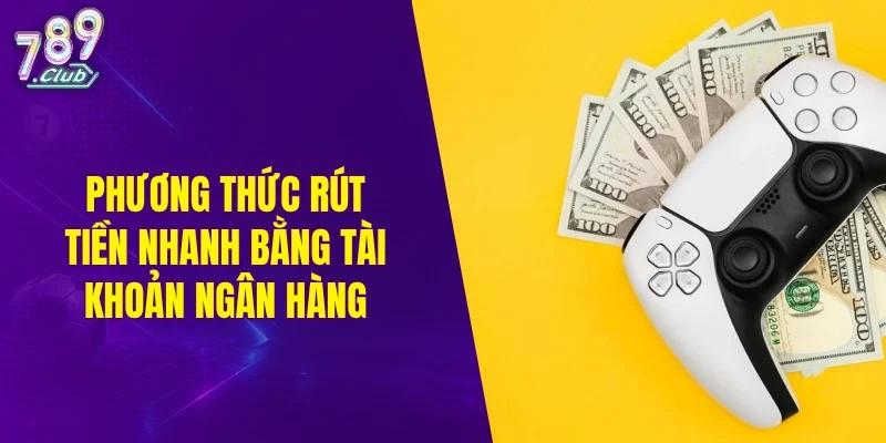 Phương thức rút tiền nhanh bằng tài khoản ngân hàng