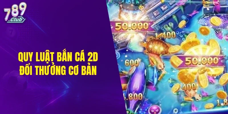 Quy luật bắn cá 2D đổi thưởng cơ bản