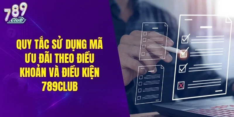 Quy tắc sử dụng mã ưu đãi theo điều khoản và điều kiện 789CLUB