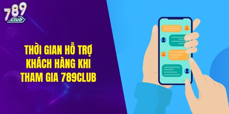 Thời gian hỗ trợ khách hàng khi tham gia 789CLUB