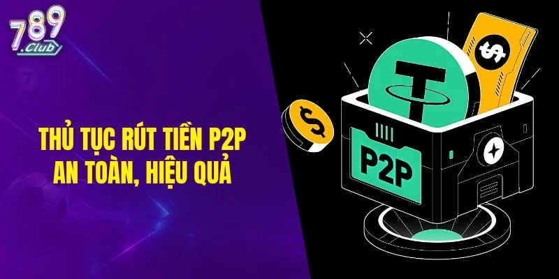 Thủ tục rút tiền P2P an toàn, hiệu quả