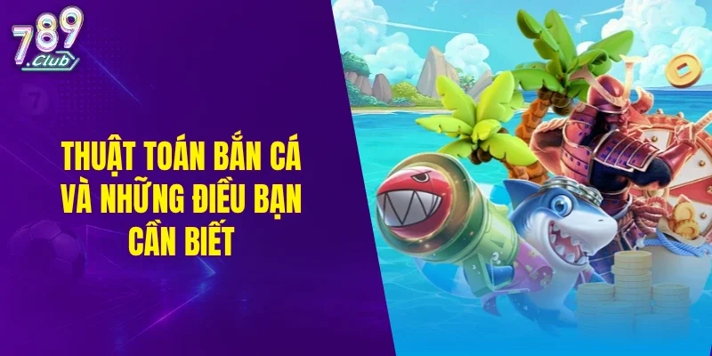 Thuật toán bắn cá và những điều bạn cần biết