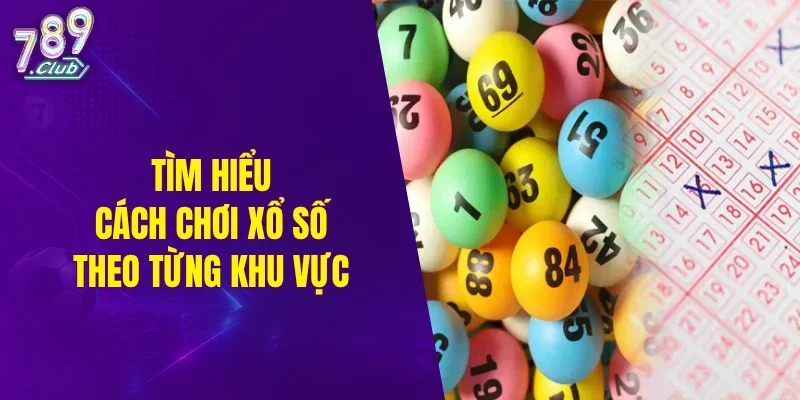 Tìm hiểu cách chơi xổ số theo từng khu vực
