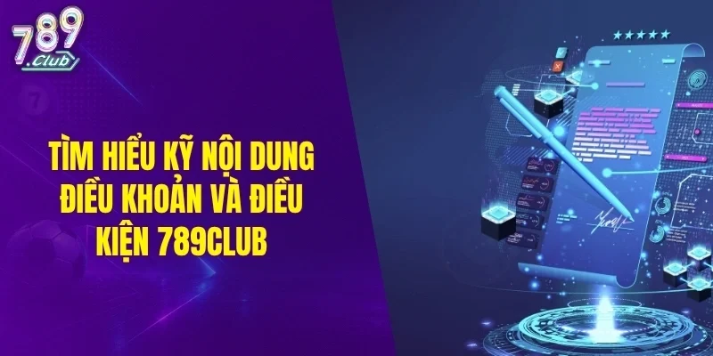Tìm hiểu kỹ nội dung điều khoản và điều kiện 789CLUB