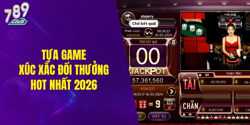 Tựa game xúc xắc đổi thưởng hot nhất 2026