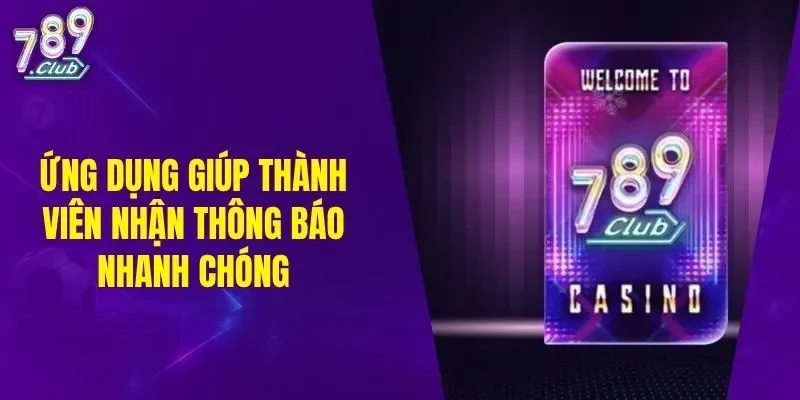 Ứng dụng giúp thành viên nhận thông báo nhanh chóng