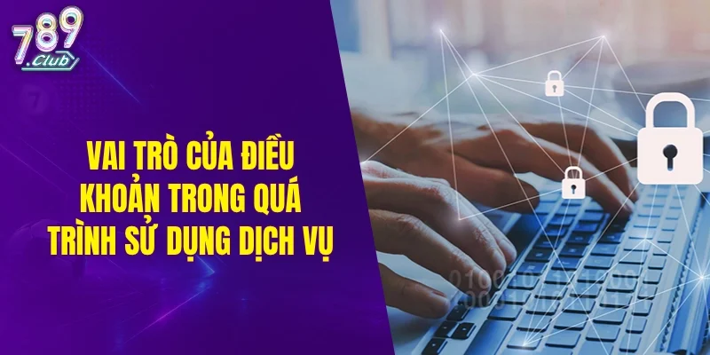 Vai trò của điều khoản trong quá trình sử dụng dịch vụ