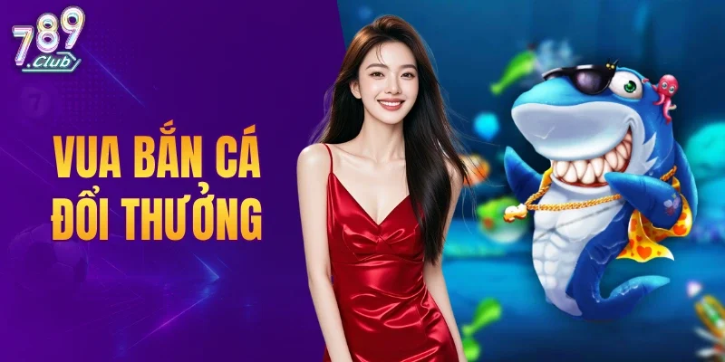Vua Bắn Cá Đổi Thưởng